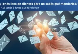 ¿Tenés una lista de clientes pero no sabés qué mandarles? Probá estas 5 ideas efectivas.