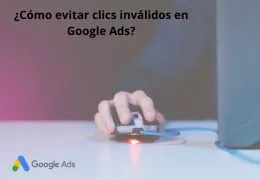 ¿Cómo evitar clics inválidos en Google Ads?