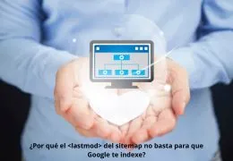 ¿Por qué el lastmod del sitemap no basta para que Google indexe tu página?